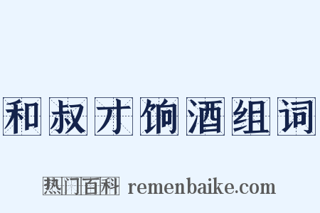 和叔才饷酒组词是什么意思的图片